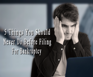 5 Things You Should NEVER Do Before Filing for Raleigh Bankruptcy