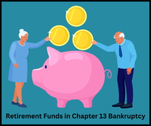 Your Retirement Funds in Chapter 13 Bankruptcy